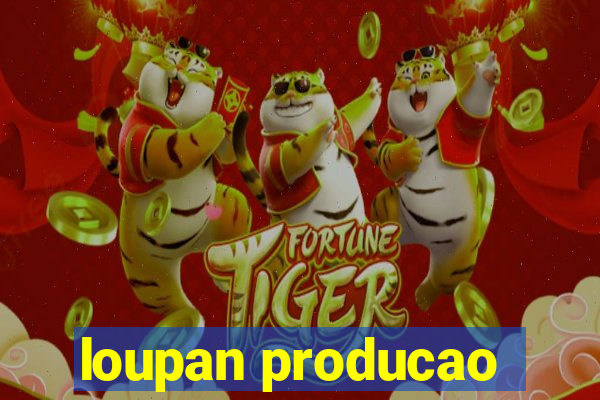 loupan producao